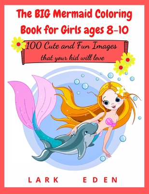 The BIG Mermaid Coloring Book for Girls ages 8-10: 200 Cute and Fun Images that your kid will love - Eden, Lark