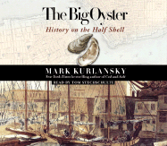 The Big Oyster: History on the Half Shell - Kurlansky, Mark, and Stechschulte, Tom (Read by)