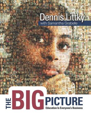 The Big Picture: Education Is Everyone's Business - Littky, Dennis, and Grabelle, Samantha