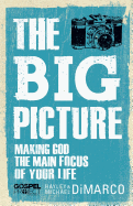 The Big Picture: Making God the Main Focus of Your Life