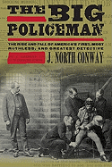 The Big Policeman: The Rise and Fall of America's First, Most Ruthless, and Greatest Detective