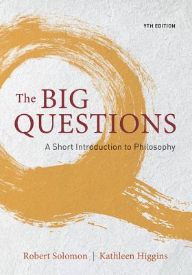 The Big Questions: A Short Introduction to Philosophy - Solomon, Robert C, and Higgins, Kathleen M