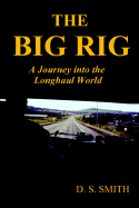 The Big Rig: A Journey Into the Longhaul World - Smith, D S