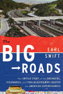 The Big Roads: The Untold Story of the Engineers, Visionaries, and Trailblazers Who Created the American Superhighways