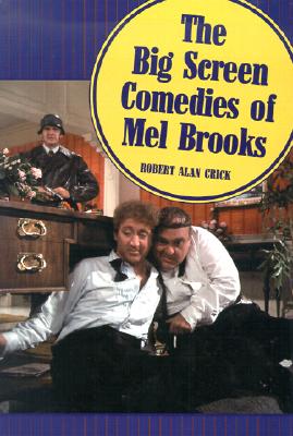 The Big Screen Comedies of Mel Brooks - Crick, Robert Alan