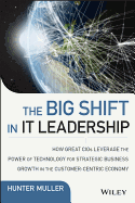 The Big Shift in IT Leadership: How Great CIOs Leverage the Power of Technology for Strategic Business Growth in the Customer-Centric Economy