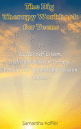 The Big Therapy Workbook for Teens: ADHD, Self-Esteem, and Dialectical Behavior Therapy. Rebuild your Life and Stay Focus on Success