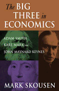 The Big Three in Economics: Adam Smith, Karl Marx, and John Maynard Keynes: Adam Smith, Karl Marx, and John Maynard Keynes
