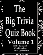 The Big Trivia Quiz Book, Volume 1: 800 Questions, Teasers, and Stumpers For When You Have Nothing But Time Paperback - 800 MORE Fun and Challenging Trivia