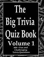 The Big Trivia Quiz Book, Volume 1: 800 Questions, Teasers, and Stumpers For When You Have Nothing But Time Paperback - 800 MORE Fun and Challenging Trivia