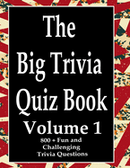 The Big Trivia Quiz Book, Volume 1: 800 Questions, Teasers, and Stumpers For When You Have Nothing But Time Paperback - 800 MORE Fun and Challenging Trivia