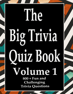 The Big Trivia Quiz Book, Volume 1: 800 Questions, Teasers, and Stumpers For When You Have Nothing But Time Paperback - 800 MORE Fun and Challenging Trivia