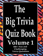 The Big Trivia Quiz Book, Volume 1: 800 Questions, Teasers, and Stumpers For When You Have Nothing But Time Paperback - 800 MORE Fun and Challenging Trivia