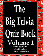 The Big Trivia Quiz Book, Volume 1: 800 Questions, Teasers, and Stumpers For When You Have Nothing But Time Paperback - 800 MORE Fun and Challenging Trivia