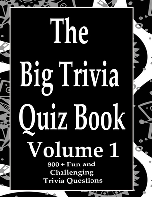 The Big Trivia Quiz Book, Volume 1: 800 Questions, Teasers, and Stumpers For When You Have Nothing But Time Paperback - 800 MORE Fun and Challenging Trivia - Ts