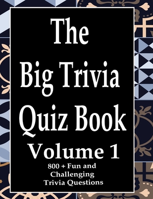 The Big Trivia Quiz Book, Volume 1: 800 Questions, Teasers, and Stumpers For When You Have Nothing But Time Paperback - 800 MORE Fun and Challenging Trivia - Ts