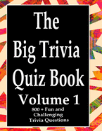 The Big Trivia Quiz Book, Volume 1: 800 Questions, Teasers, and Stumpers For When You Have Nothing But Time Paperback - 800 MORE Fun and Challenging Trivia