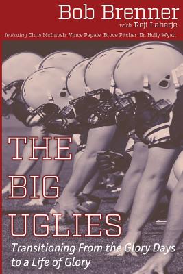 The Big Uglies: Transitioning From the Glory Days to a Life of Glory - Laberje, Reji, and Brenner, Bob