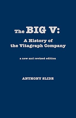 The Big V: A History of the Vitagraph Company - Slide, Anthony, and Grevinson, Alan