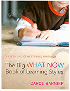 The Big What Now Book of Learning Styles: A Fresh and Demystifying Approach - Barnier, Carol