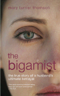 The Bigamist: The True Story of a Husband's Ultimate Betrayal - Thomson, Mary Turner