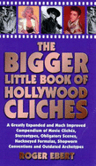The Bigger Little Book of Hollywood Clichaes: a Greatly Expanded and Much Improved Compendium of Movie Clichaes, Stereotypes, Obligatory Scenes, Hackneyed Formulas, Shopworn Conventions and Outdated Archetypes - Ebert, Roger
