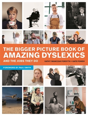 The Bigger Picture Book of Amazing Dyslexics and the Jobs They Do - Power, Kate, and Forsyth, Kathy Iwanczak, and Smith, Paul (Foreword by)