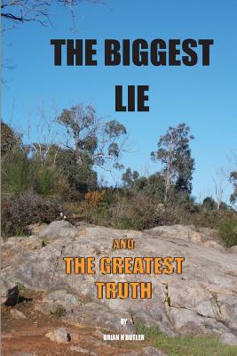 The Biggest Lie and the Greatest Truth - Butler, Brian H