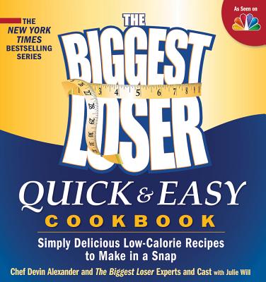 The Biggest Loser Quick & Easy Cookbook: Simply Delicious Low-Calorie Recipes to Make in a Snap - Alexander, Devin, and Biggest Loser Experts and Cast