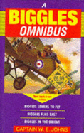 The Biggles Omnibus: "Biggles Learns to Fly", "Biggles Flies East", "Biggles in the Orient"
