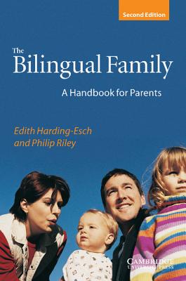 The Bilingual Family: A Handbook for Parents - Esch-Harding, Edith, and Riley, Philip, and Harding-Esch, Edith