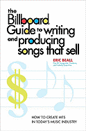 The Billboard Guide to Writing and Producing Songs That Sell: How to Create Hits in Today's Music Industry