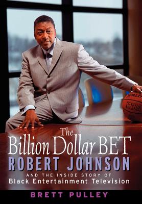 The Billion Dollar Bet: Robert Johnson and the Inside Story of Black Entertainment Television - Pulley, Brett