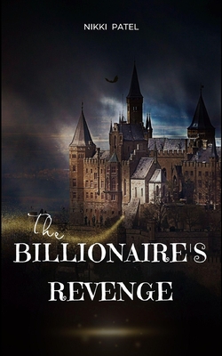 The Billionaire's Revenge - Patel, Nikki