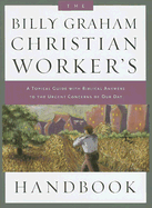 The Billy Graham Christian Worker's Handbook: A Topical Guide with Biblical Answers to the Urgent Concerns of Our Day - Billy Graham Evangelistic Association (Creator)