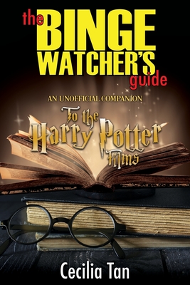 The Binge Watcher's Guide to the Harry Potter Films: An Unofficial Companion - Tan, Cecilia