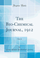 The Bio-Chemical Journal, 1912, Vol. 6 (Classic Reprint)