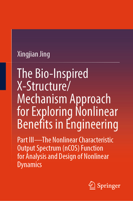 The Bio-Inspired X-Structure/Mechanism Approach for Exploring Nonlinear Benefits in Engineering: Part III--The Nonlinear Characteristic Output Spectrum (Ncos) Function for Analysis and Design of Nonlinear Dynamics - Jing, Xingjian