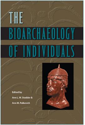 The Bioarchaeology of Individuals - Stodder, Ann L W (Editor), and Palkovich, Ann M (Editor)
