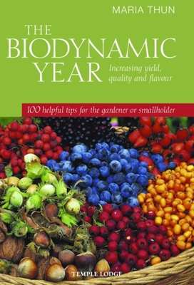 The Biodynamic Year: Increasing Yield, Quality and Flavour: 100 Helpful Tips for the Gardener or Smallholder - Thun, Maria, and Barton, Matthew (Translated by)