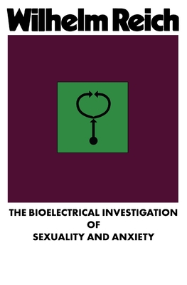 The Bioelectrical Investigation of Sexuality and Anxiety - Reich, Wilhelm