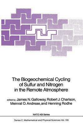 The Biogeochemical Cycling of Sulfur and Nitrogen in the Remote Atmosphere - Galloway, James N (Editor), and Scott-Marston, Mary, and Charlson, Robert J (Editor)