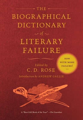 The Biographical Dictionary of Literary Failure - Rose, C D