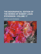 The Biographical Edition of the Works of Robert Louis Stevenson (Volume 17)