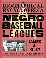 The Biographical Encyclopedia of the Negro Baseball Leagues - Riley, James A (Editor), and Irvin, Monte (Foreword by)