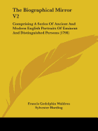 The Biographical Mirror V2: Comprising A Series Of Ancient And Modern English Portraits Of Eminent And Distinguished Persons (1798)