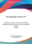The Biographical Mirror V2: Comprising a Series of Ancient and Modern English Portraits of Eminent and Distinguished Persons (1798)