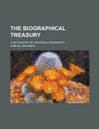 The Biographical Treasury: A Dictionary of Universal Biography