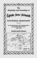 The Biography and Genealogy of Captain John Johnson from Roxbury, Massachusetts: An Uncommon Man in the Commonwealth of the Massachusetts Bay Colony,