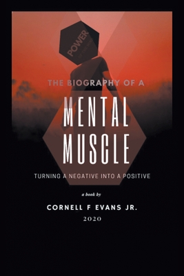 The Biography of a Mental Muscle: Turning a Negative to a Postive - Evans, Cornell F, Jr.